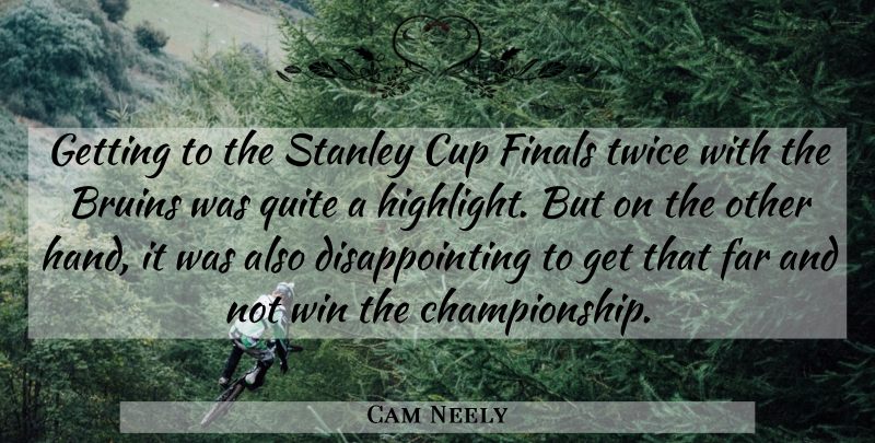 Cam Neely Quote About Cup, Far, Finals, Quite, Stanley: Getting To The Stanley Cup...