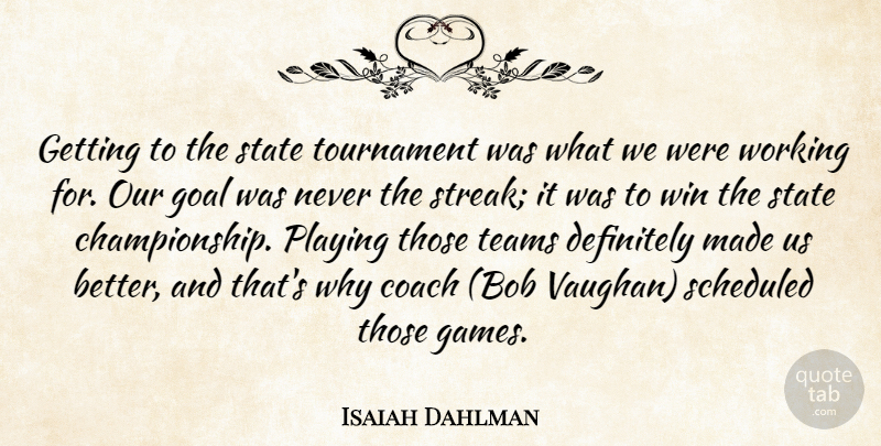 Isaiah Dahlman Quote About Coach, Definitely, Goal, Playing, State: Getting To The State Tournament...