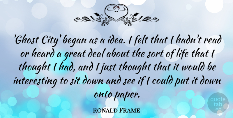 Ronald Frame Quote About Began, Deal, Felt, Great, Heard: Ghost City Began As A...
