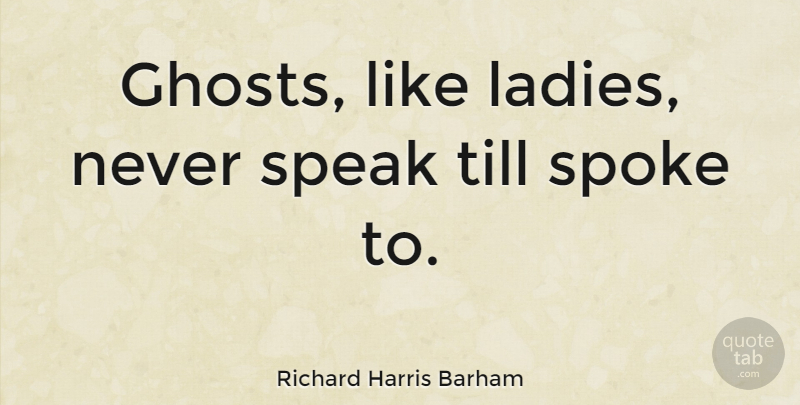 Richard Harris Barham Quote About Funny, Halloween, Ghost: Ghosts Like Ladies Never Speak...