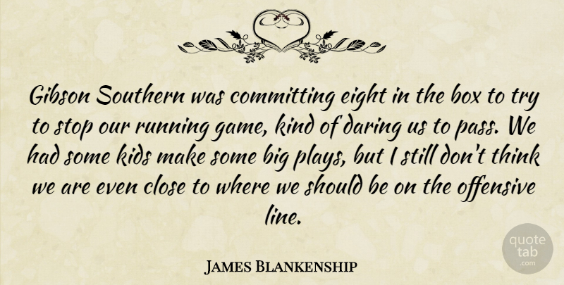 James Blankenship Quote About Box, Close, Committing, Daring, Eight: Gibson Southern Was Committing Eight...