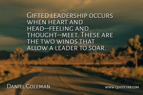 Daniel Goleman Quote About Heart, Wind, Two: Gifted Leadership Occurs When Heart...
