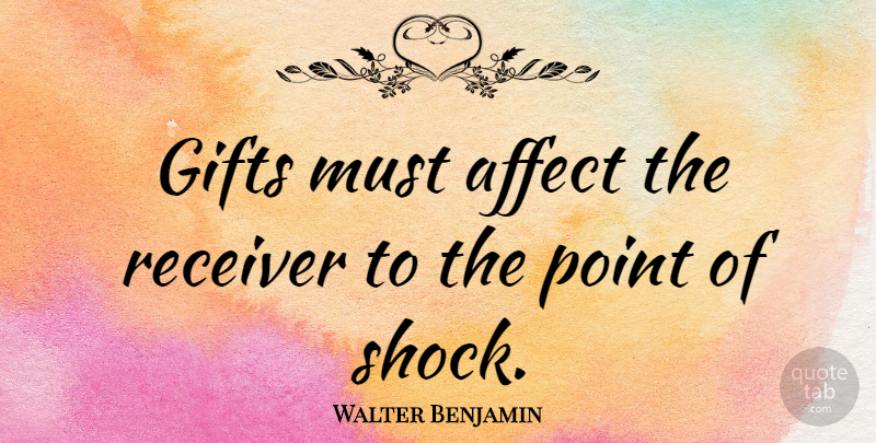 Walter Benjamin Quote About Giving, Shock, Receiver: Gifts Must Affect The Receiver...