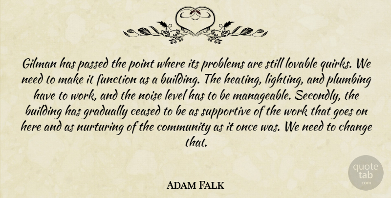 Adam Falk Quote About Building, Change, Community, Function, Goes: Gilman Has Passed The Point...