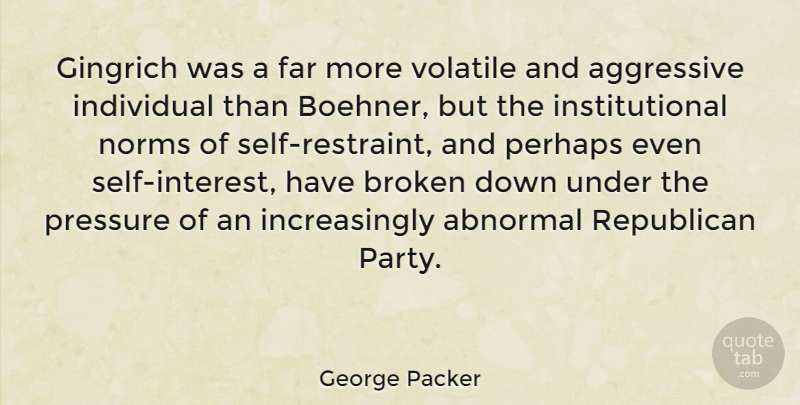 George Packer Quote About Party, Self, Broken: Gingrich Was A Far More...