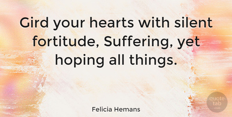 Felicia Hemans Quote About Courage, Heart, Suffering: Gird Your Hearts With Silent...
