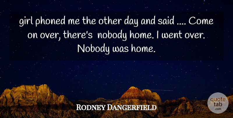 Rodney Dangerfield Quote About Girl, Nobody: Girl Phoned Me The Other...