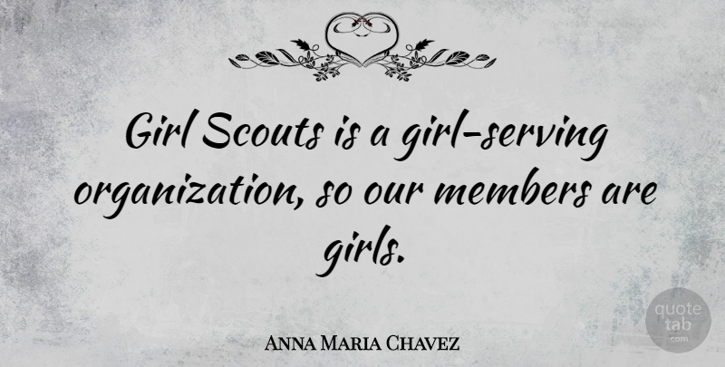 Anna Maria Chavez Quote About Girl, Organization, Members: Girl Scouts Is A Girl...