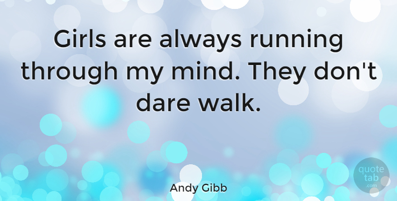 Andy Gibb Quote About Girl, Running, Mind: Girls Are Always Running Through...