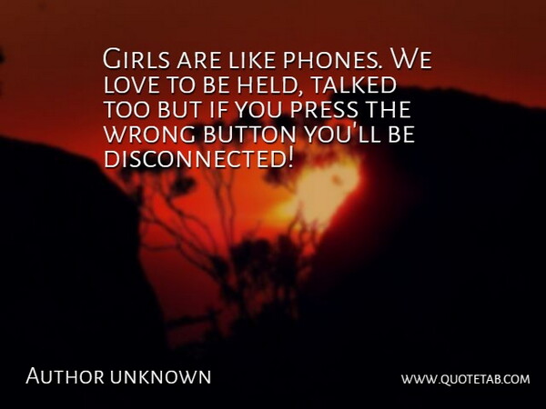 Author unknown Quote About Button, Girls, Love, Press, Talked: Girls Are Like Phones We...