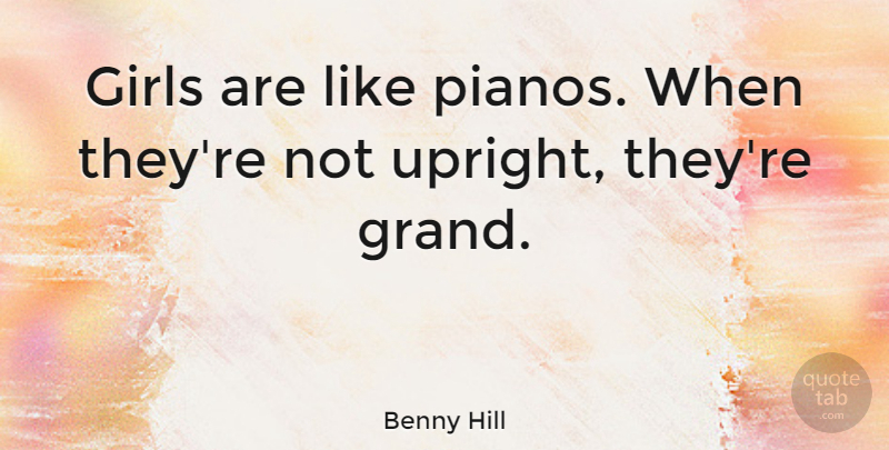 Benny Hill Quote About Funny, Hilarious, Girl: Girls Are Like Pianos When...