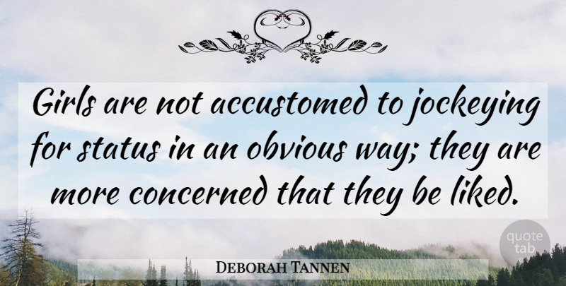 Deborah Tannen Quote About Girl, Way, Obvious: Girls Are Not Accustomed To...