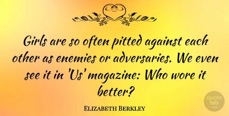 Elizabeth Berkley Quote About Girl, Enemy, Magazines: Girls Are So Often Pitted...