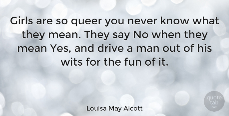 Louisa May Alcott Quote About Girl, Fun, Mean: Girls Are So Queer You...