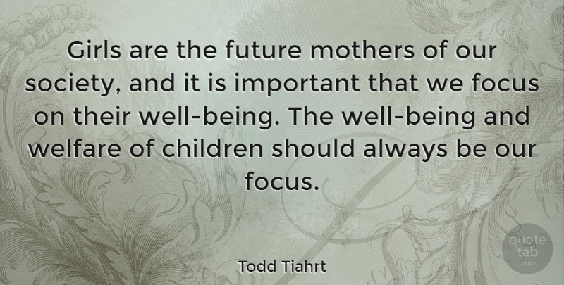 Todd Tiahrt Quote About Girl, Mother, Children: Girls Are The Future Mothers...