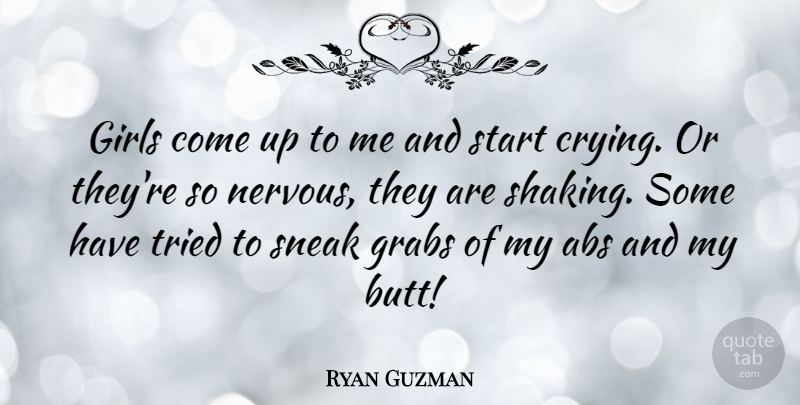 Ryan Guzman Quote About Girls, Sneak, Start, Tried: Girls Come Up To Me...