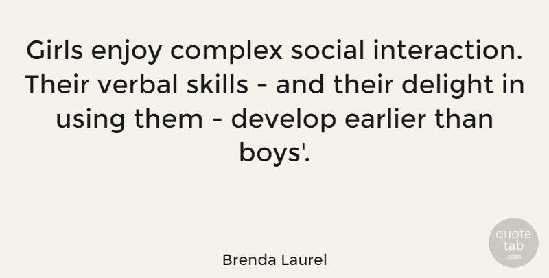 Brenda Laurel Quote About Complex, Delight, Develop, Earlier, Girls: Girls Enjoy Complex Social Interaction...