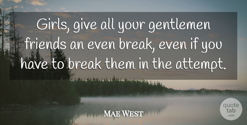 Mae West Quote About Girl, Women, Break Even: Girls Give All Your Gentlemen...