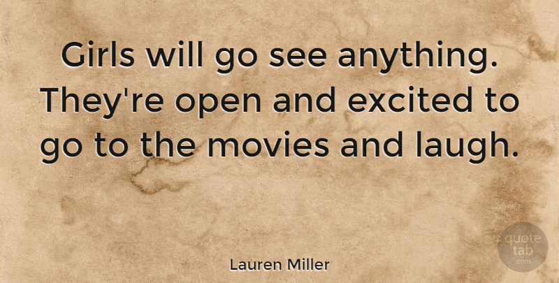Lauren Miller Quote About Excited, Girls, Movies, Open: Girls Will Go See Anything...