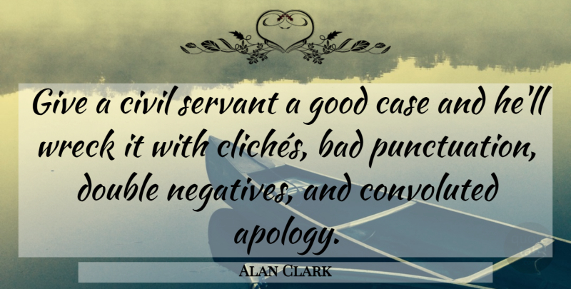 Alan Clark Quote About Work, Apology, Giving: Give A Civil Servant A...