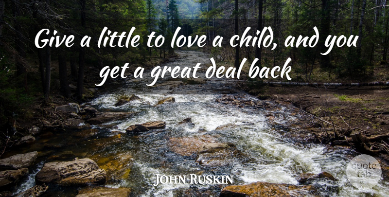 John Ruskin Quote About Deal, Great, Love: Give A Little To Love...