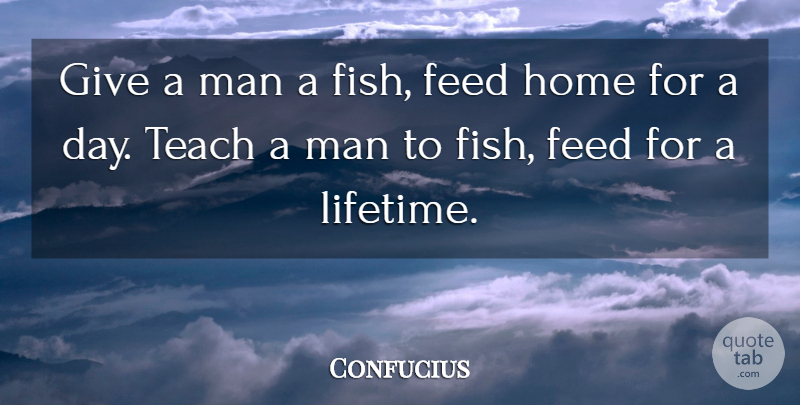 Confucius Quote About Home, Men, Teach A Man To Fish: Give A Man A Fish...