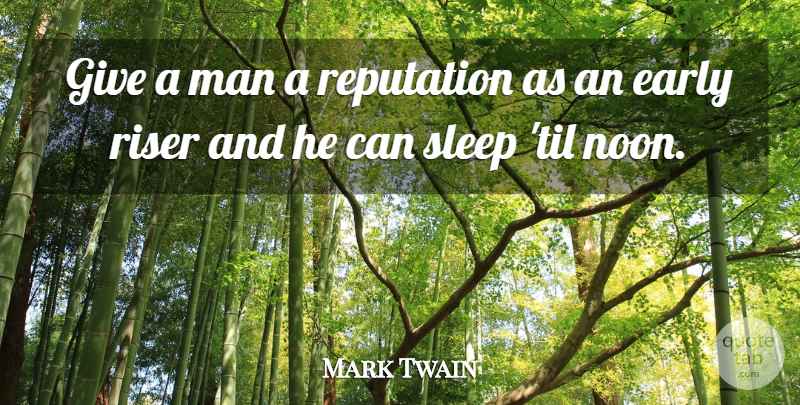 Mark Twain Quote About Sleep, Men, Giving: Give A Man A Reputation...