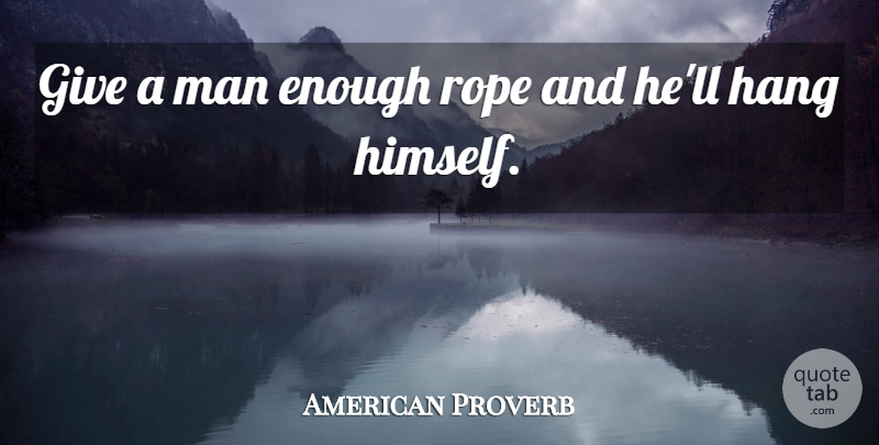 American Proverb Quote About Hang, Man, Rope: Give A Man Enough Rope...
