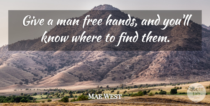 Mae West Quote About Funny, Sexy, Men: Give A Man Free Hands...