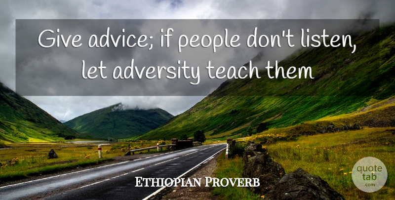Ethiopian Proverb Quote About Adversity, People, Teach: Give Advice If People Dont...