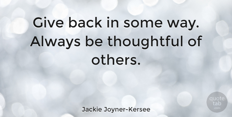 Jackie Joyner-Kersee Quote About Thoughtful, Giving, Way: Give Back In Some Way...