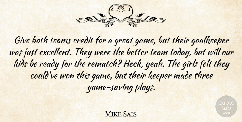 Mike Sais Quote About Both, Credit, Felt, Girls, Goalkeeper: Give Both Teams Credit For...