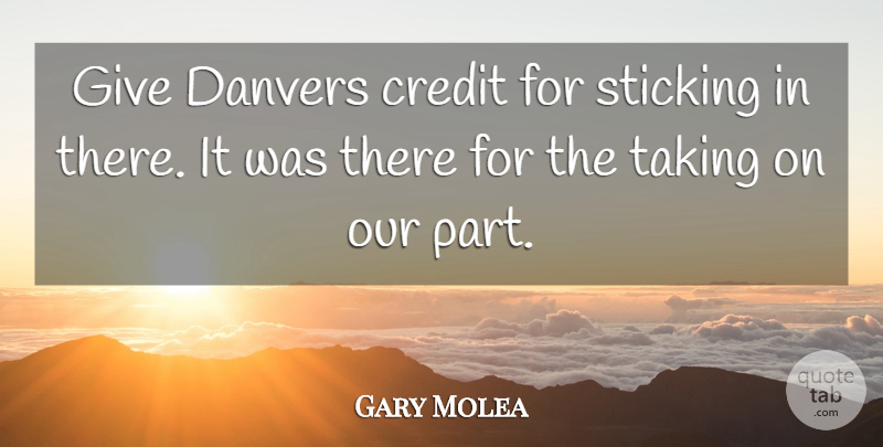Gary Molea Quote About Credit, Sticking, Taking: Give Danvers Credit For Sticking...
