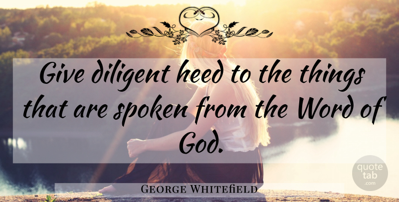 George Whitefield Quote About Giving, Word Of God, Diligent: Give Diligent Heed To The...