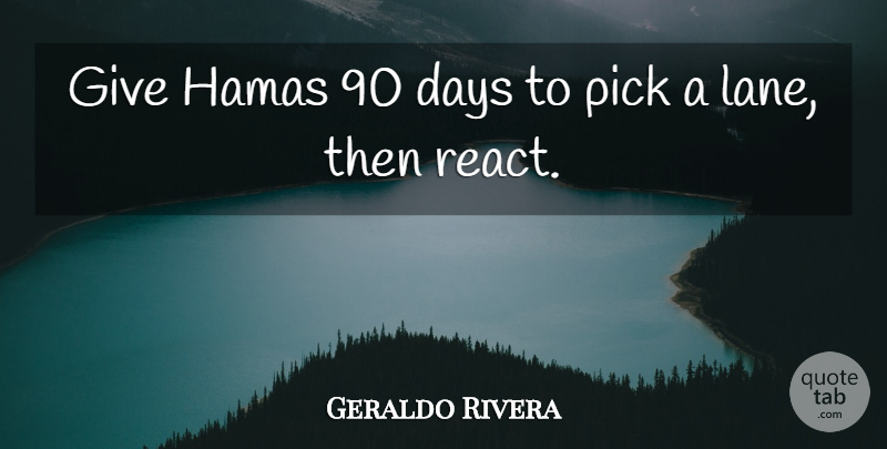Geraldo Rivera Quote About Giving, Lanes, Hamas: Give Hamas 90 Days To...