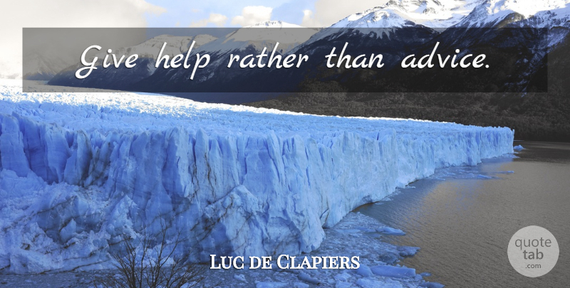 Luc de Clapiers Quote About Helping Others, Giving, Advice: Give Help Rather Than Advice...