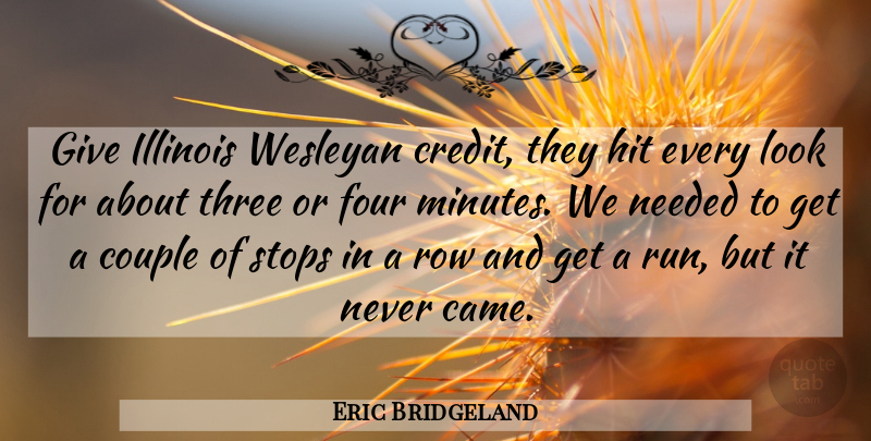 Eric Bridgeland Quote About Couple, Four, Hit, Illinois, Needed: Give Illinois Wesleyan Credit They...