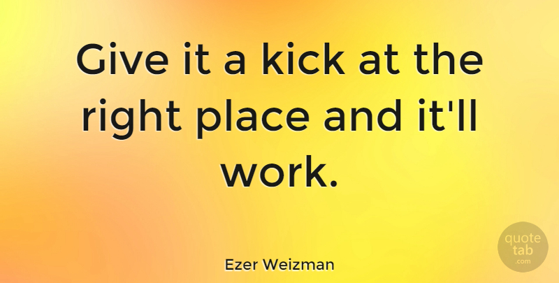 Ezer Weizman Quote About Work: Give It A Kick At...