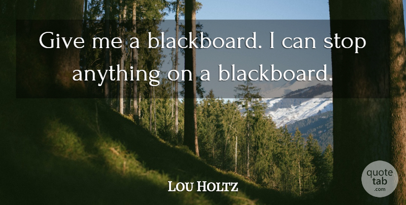 Lou Holtz Quote About Giving, Give Me, Blackboard: Give Me A Blackboard I...