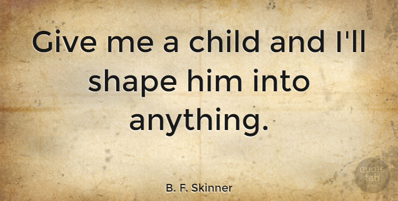 B. F. Skinner Quote About Education, Children, Giving: Give Me A Child And...
