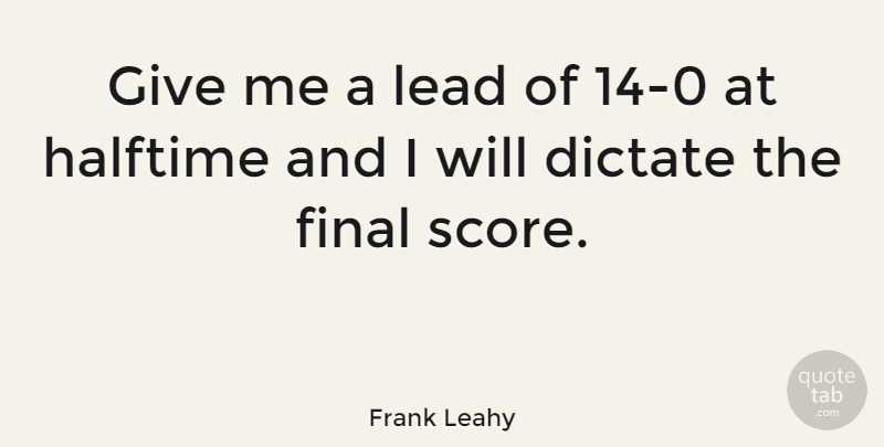 Frank Leahy Quote About Giving, Finals, Score: Give Me A Lead Of...