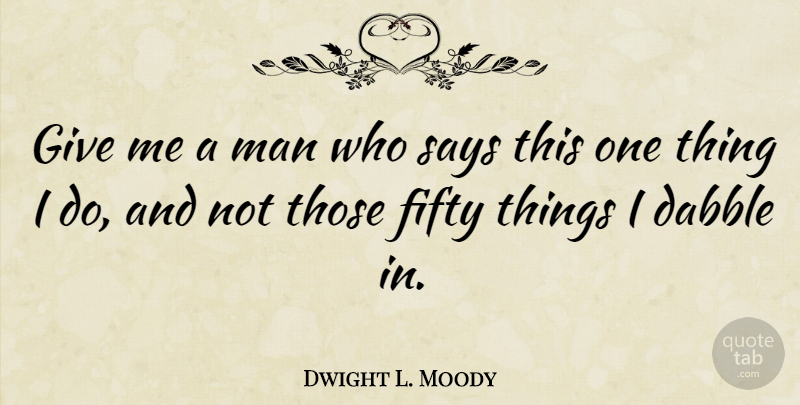 Dwight L. Moody Quote About Men, Giving, Fifty: Give Me A Man Who...