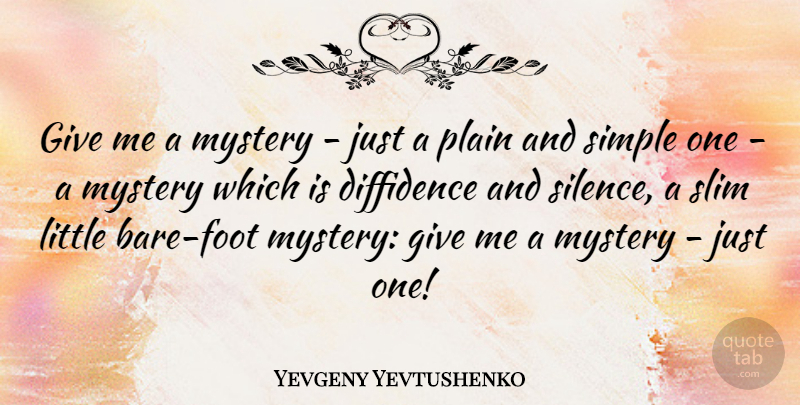 Yevgeny Yevtushenko Quote About Simple, Feet, Giving: Give Me A Mystery Just...