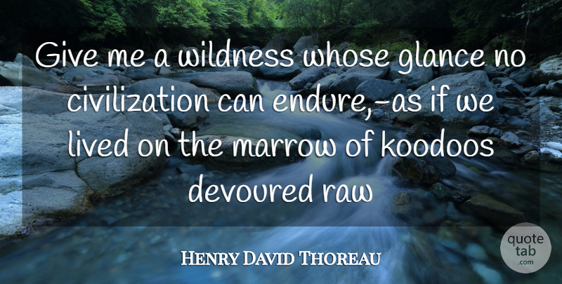 Henry David Thoreau Quote About Civilization, Devoured, Glance, Lived, Marrow: Give Me A Wildness Whose...