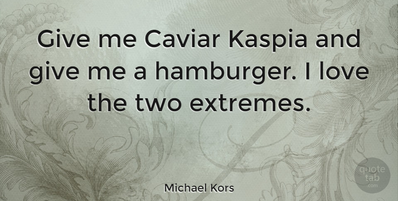 Michael Kors Quote About Two, Giving, Caviar: Give Me Caviar Kaspia And...