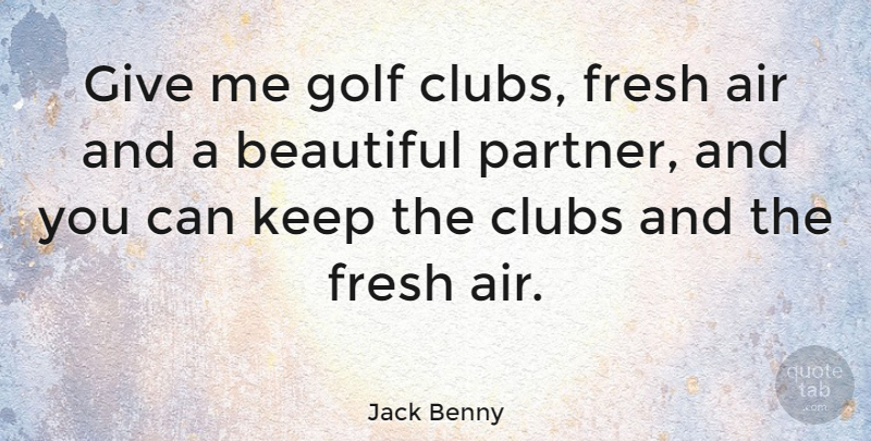 Jack Benny Quote About Beautiful, Sports, Golf: Give Me Golf Clubs Fresh...