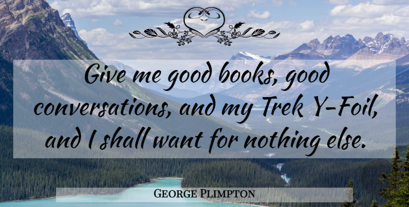 George Plimpton Quote About Book, Cycling, Giving: Give Me Good Books Good...