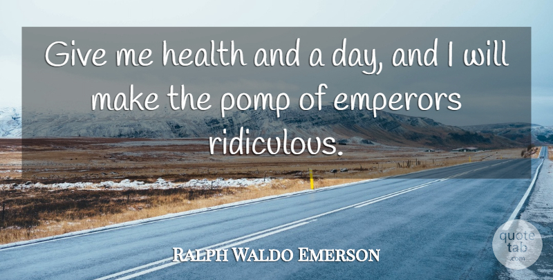 Ralph Waldo Emerson Quote About Inspiration, Giving, Ridiculous: Give Me Health And A...