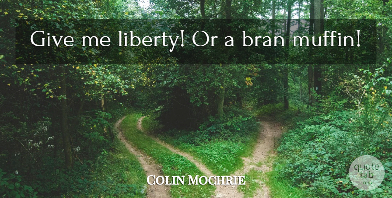 Colin Mochrie Quote About Giving, Liberty, Muffins: Give Me Liberty Or A...