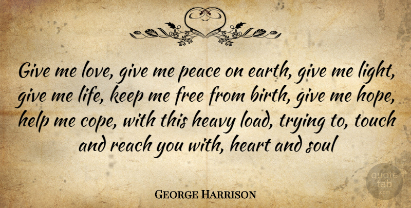 George Harrison Quote About Birth, Free, Heart, Heavy, Help: Give Me Love Give Me...